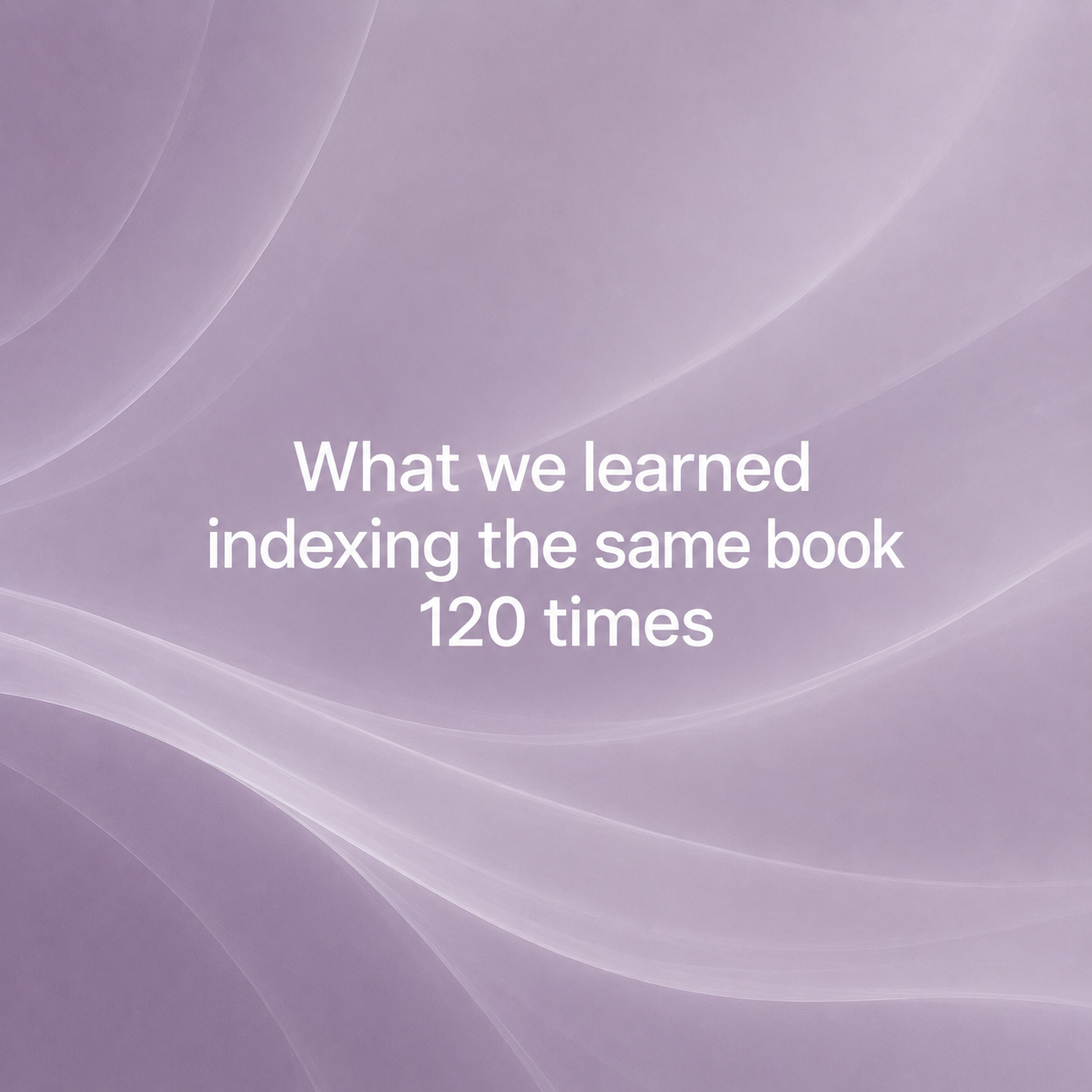 What we learned indexing the same book 120 times graphic